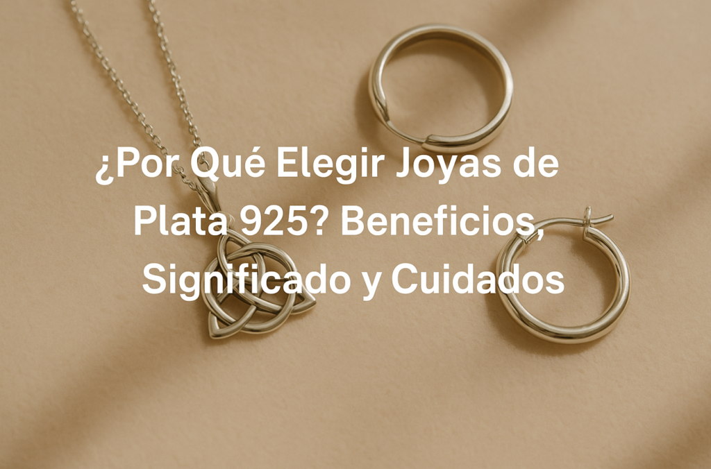 ¿Por Qué Elegir Joyas de Plata 925? | Beneficios, Significado y Cuidados