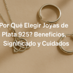 ¿Por Qué Elegir Joyas de Plata 925? | Beneficios, Significado y Cuidados